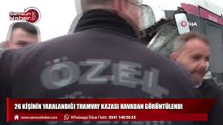 Samsunda 26 Kişinin Yaralandığı Tramvay Kazası Havadan Görüntülendi