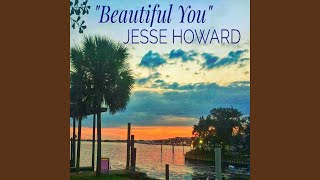 Video thumbnail of "Jesse Howard - Beautiful You"
