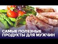 Самые МУЖСКИЕ ПРОДУКТЫ – для силы и защиты от болезней