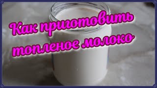 Как приготовить топленое молоко