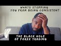 THE BLACK HOLE OF FOREX TRADING.....WHATS STOPPING YOUR CONSISTENCY