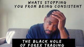 THE BLACK HOLE OF FOREX TRADING.....WHATS STOPPING YOUR CONSISTENCY