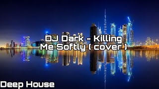 DJ Dark - Killing me Softly ( Cover ) #deephouse #coversong