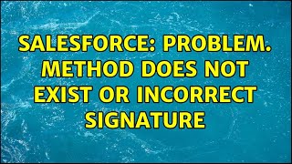 Salesforce: Problem. Method does not exist or incorrect signature (2 Solutions!!)