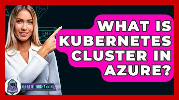 What Is Kubernetes Cluster In Azure? - Next LVL Programming