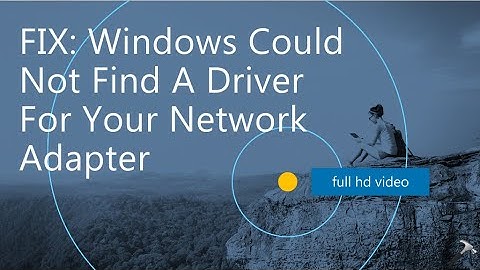 FIX: Windows Could Not Find A Driver For Your Network Adapter