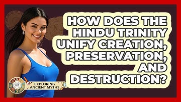 How Does The Hindu Trinity Unify Creation, Preservation, And Destruction? - Exploring Ancient Myths