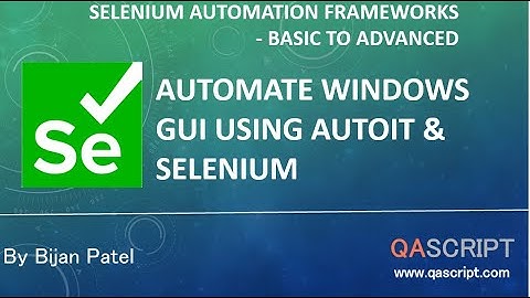 Selenium Automation Framework Tutorial - Automate Windows GUI using AutoIt