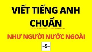 Viết Tiếng Anh CHUẨN NHƯ NGƯỜI NƯỚC NGOÀI Khi Xem Xong Clip Này