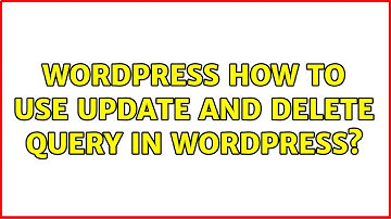 Wordpress: How to use update and delete query in wordpress? (3 Solutions!!)