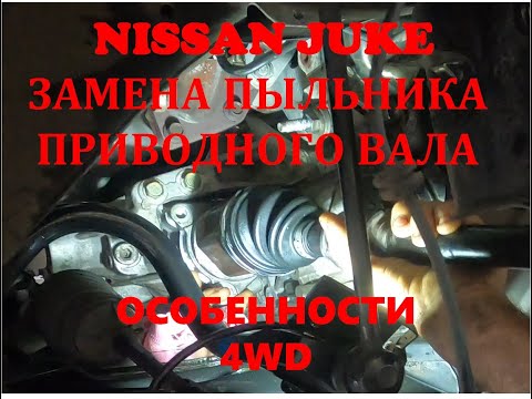 Nissan Juke 4WD замена пыльника ШРУС правого приводного вала. Особенности полноприводных моделей.