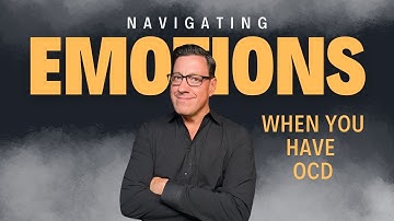 Navigating Your Emotional Life when You Have OCD