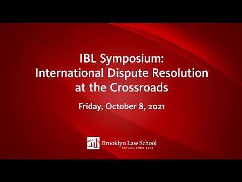 IBL Symposium: International Dispute Resolution at the Crossroads