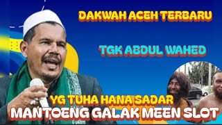 Katuha mantoebg mesapat bak kede meen buntut, dakwah terbaru Tgk Abdul wahed 