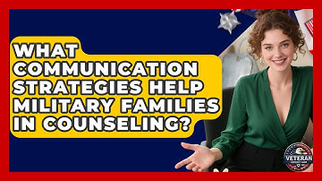 What Communication Strategies Help Military Families In Counseling? - Veteran Community Guide