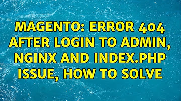 Magento: Error 404 after login to admin, nginx and index.php issue, how to solve (3 Solutions!!)
