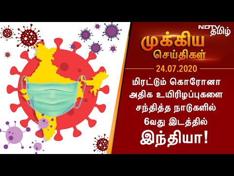 கொரோனவால் அதிக உயிரிழப்புகளை சந்தித்த நாடுகளில் 6வது இடத்தில் இந்தியா! - 24.7.2020 முக்கிய செய்திகள்