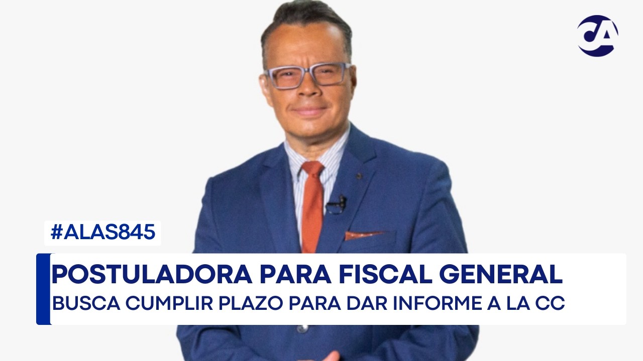 ALas845 | Postuladora remite informes a la CC y retorna el 5 de marzo