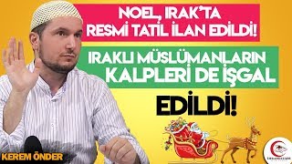 Noel, Irak'ta resmi tatil ilan edildi! Iraklı Müslümanların kalpleri de işgal edildi! / Kerem Önder Resimi