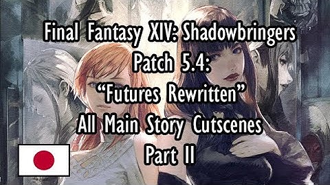 Final Fantasy XIV Shadowbringers Patch 5.4 "Futures Rewritten" All Main Scenario Cutscenes (JP) 2/2