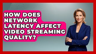 How Does Network Latency Affect Video Streaming Quality? - Internet Infrastructure Explained