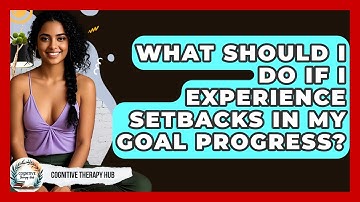 What Should I Do If I Experience Setbacks In My Goal Progress? - Cognitive Therapy Hub