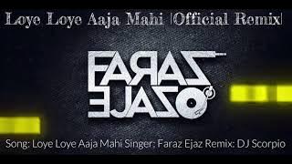Loye Loye Aaja Mahi Official Remix | Faraz Ejaz | DJ Scorpio