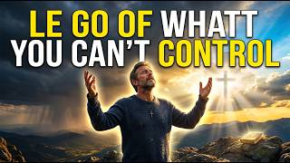 Let Go Of What You Can’t Control | Trust God’s Perfect Timing