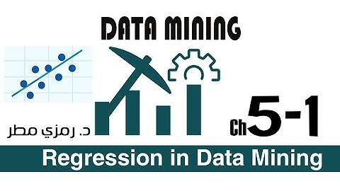 05- المحاضرة #01  الإنحدار Regression - تنقيب البيانات Data Mining -  رمزي مطر