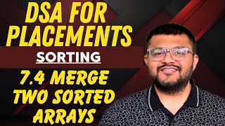 7.4 Problem 1 - Merge Two Sorted Arrays into a Single Sorted Array | Sorting | DSA For Placements