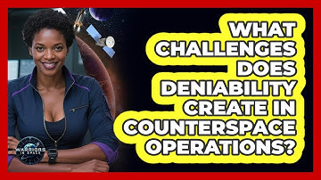 What Challenges Does Deniability Create In Counterspace Operations? - Warriors In Space