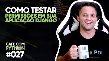 Como testar permissões em sua aplicação Django? — Café com Python #027