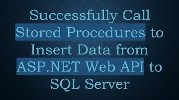 Successfully Call Stored Procedures to Insert Data from ASP.NET Web API to SQL Server