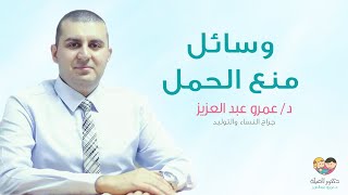وسائل منع الحمل المختلفه - دكتور عمرو عبد العزيز