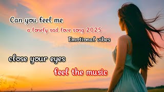 Can you feel me | a lonely sad love song 2025 | Emotional Vibes