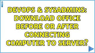 DevOps & SysAdmins: Download Office before or after connecting computer to server?