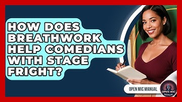 How Does Breathwork Help Comedians With Stage Fright? - Open Mic Manual