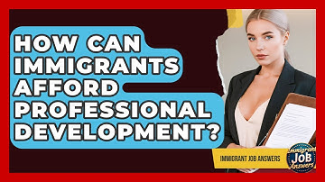 How Can Immigrants Afford Professional Development? - Immigrant Job Answers