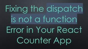 Fixing the dispatch is not a function Error in Your React Counter App