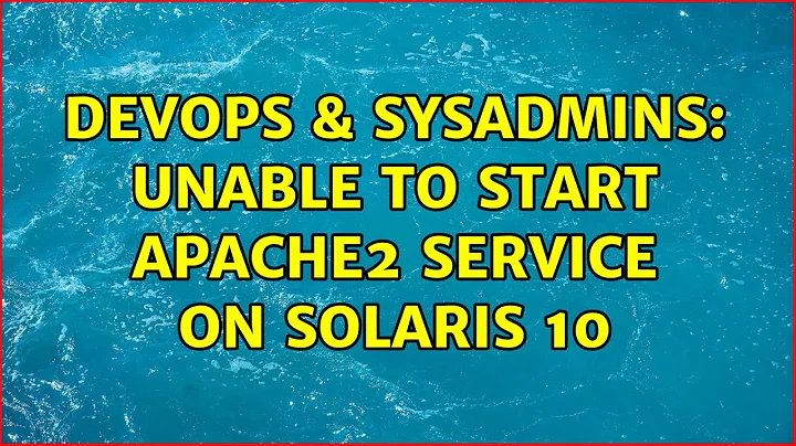 DevOps & SysAdmins: Unable to start Apache2 service on Solaris 10 (2 Solutions!!)