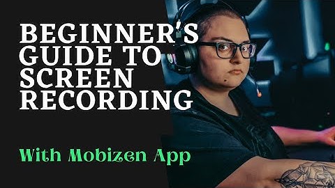 Video Recording with Mobizen: a Comprehensive Guide