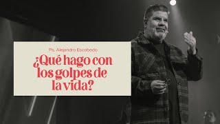 ¿Qué hago con los golpes de la vida? | Alejandro Escobedo