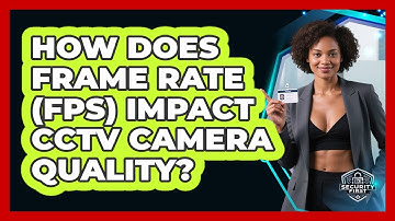 How Does Frame Rate (FPS) Impact CCTV Camera Quality? - SecurityFirstCorp.com