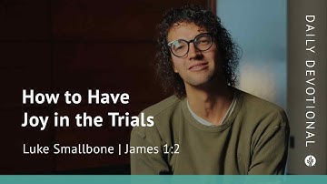 How to Have Joy in the Trials | James 1:2 | Our Daily Bread Video Devotional