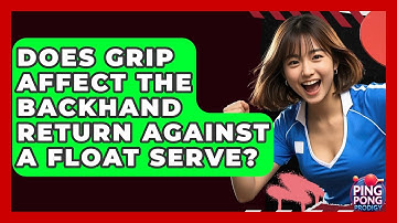 Does Grip Affect The Backhand Return Against A Float Serve? - Ping Pong Prodigy