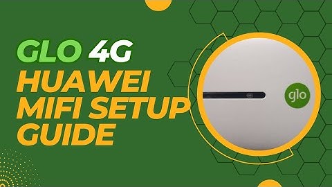 How to Setup your Glo Huawei 4G MiFi and Change Password