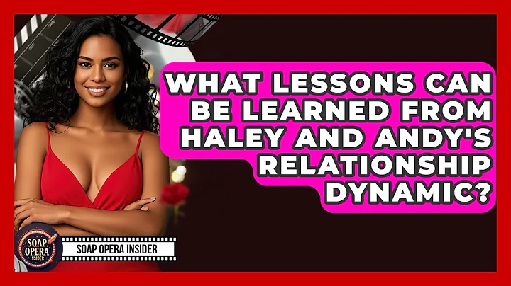 What Lessons Can Be Learned From Haley And Andy's Relationship Dynamic? - Soap Opera Insider