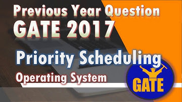 Priority Scheduling |Previous year GATE 2017 | CPU Scheduling | Operating System