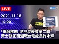 【LIVE直播】公投17案「重啟核四」 意見發表會 黃士修正面迎戰台電處長許永輝|2021.11.18 @中時新聞網