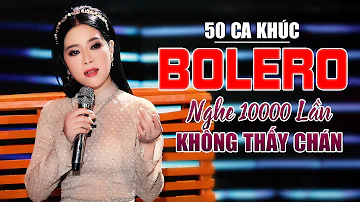 50 Ca Khúc Bolero Tuyển Chọn KHÔNG QUẢNG CÁO Nghe 10000 Lần Không Thấy Chán Hay Nức Lòng